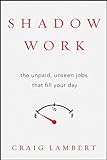 Shadow Work: The Unpaid, Unseen Jobs That Fill Your Day livre