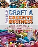 Craft a Creative Business: Making & Marketing a Successful Creative Business livre