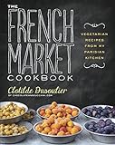 The French Market Cookbook: Vegetarian Recipes from My Parisian Kitchen livre