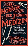 Der Horror der frühen Medizin: Joseph Listers Kampf gegen Kurpfuscher, Quacksalber & Knochenklempne livre