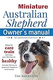 Miniature Australian Shepherd Owner's Manual: How to care, train & keep your Mini Aussie healthy. In livre