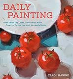 Daily Painting: Paint Small and Often To Become a More Creative, Productive, and Successful Artist livre
