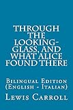 Through the Looking-Glass, and What Alice Found There: Bilingual Edition (English - Italian) (Englis livre