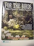 For the Birds: Creating a Sanctuary : A Guide to Feeding, Housing and Watching Our Feathered Compani livre