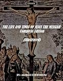 THE LIFE AND TIMES OF JESUS THE MESSIAH - Complete Edition (Illustrated) (English Edition) livre