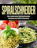 Spiralschneider: Die leckeresten Spiralschneider Rezepte aus Obst & Gemüse livre