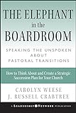 The Elephant in the Boardroom: Speaking the Unspoken about Pastoral Transitions (Jossey-Bass Leaders livre