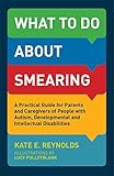 What to Do about Smearing: A Practical Guide for Parents and Caregivers of People with Autism, Devel livre