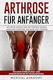 Arthrose für Anfänger: Arthrose einfach erklärt. Formen, Stadien, Ursachen, Symptome, Diagnose un livre