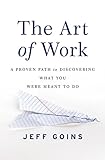 The Art of Work: A Proven Path to Discovering What You Were Meant to Do (English Edition) livre