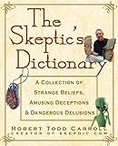 The Skeptic's Dictionary: A Collection of Strange Beliefs, Amusing Deceptions, and Dangerous Delusio livre