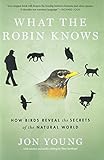 What the Robin Knows: How Birds Reveal the Secrets of the Natural World livre