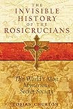 The Invisible History of the Rosicrucians: The World's Most Mysterious Secret Society (English Editi livre