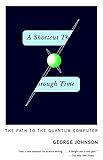 A Shortcut Through Time: The Path to the Quantum Computer livre