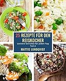 25 Rezepte für den Reiskocher: Leckere Gerichte für jeden Tag livre