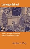 Learning to be Loyal - Primary Schooling as Nation Building in Alsace and Lorraine, 1850-1940 livre