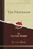 The Professor (Classic Reprint) livre