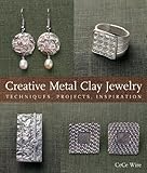 Creative Metal Clay Jewelry: Techniques, Projects, Inspiration livre