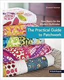 The Practical Guide to Patchwork: New Basics for the Modern Quiltmaker, 12 Quilt Projects livre