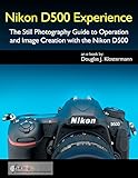 Nikon D500 Experience - The Still Photography Guide to Operation and Image Creation with the Nikon D livre