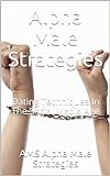 Alpha Male Strategies: Dating Techniques In The Social Media Age (English Edition) livre