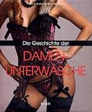 Die Geschichte der Damenunterwäsche: Feminin livre