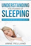 Understanding the power of sleeping: How sleeping better can change your life ? (English Edition) livre