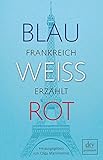 Blau Weiß Rot: Frankreich erzählt livre