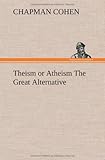 Theism or Atheism the Great Alternative livre