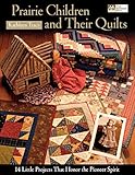 Prairie Children And Their Quilts: 14 Little Projects That Honor the Pioneer Spirit livre