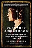The Deadly Sisterhood: A Story of Women, Power, and Intrigue in the Italian Renaissance, 1427-1527 livre