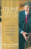 Trump Never Give Up: How I Turned My Biggest Challenges into Success livre