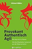 Provokant - Authentisch - Agil: Die neue Art zu führen; Wie Sie Mitarbeiter humorvoll aus der Reser livre