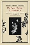 The Only Woman in the Room: A Memoir of Japan, Human Rights, and the Arts livre