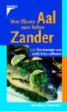 Vom blauen Aal zum kalten Zander: 270 Fischrezepte von einfach bis raffiniert livre