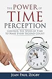 The Power of Time Perception: Control the Speed of Time to Slow Down Aging, Live a Long Life, and Ma livre