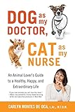 Dog as My Doctor, Cat as My Nurse: An Animal Lover's Guide to a Healthy, Happy, and Extraordinary Li livre