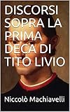 DISCORSI SOPRA LA PRIMA DECA DI TITO LIVIO (IL PENSIERO ITALIANO Vol. 11) (Italian Edition) livre