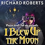 Please Don't Tell My Parents I Blew Up the Moon: Please Don't Tell My Parents, Book 2 livre