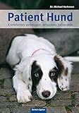 Patient Hund: Krankheiten vorbeugen, erkennen, behandeln livre