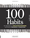 100 Habits of Successful Publication Designers: Inside Secrets on Working Smart and Staying Creative livre