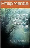 ONCE UPON A MISSING TIME: A novel of alien abduction (English Edition) livre