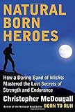 Natural Born Heroes: How a Daring Band of Misfits Mastered the Lost Secrets of Strength and Enduranc livre