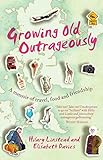 Growing Old Outrageously: A memoir of travel, food and friendship livre