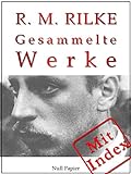 Rilke - Gesammelte Werke: 352 Werke auf 2000 Seiten - Das Marien-Leben, Sonette an Orpheus, Das Stun livre