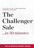 The Challenger Sale ...in 30 Minutes - The Expert Guide to Matthew Dixon and Brent Adamson's Critica livre