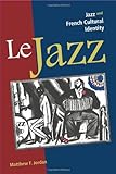 Le Jazz: Jazz and French Cultural Identity livre