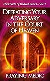 Defeating Your Adversary in the Court of Heaven (The Courts of Heaven Book 1) (English Edition) livre