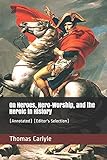 On Heroes, Hero-Worship, and the Heroic in History: (Annotated) (Editor's Selection) livre