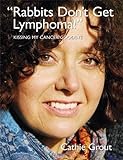 Rabbits don't get lymphoma! : Kissing my cancer goodbye livre